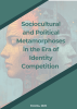 Sociocultural and Political Metamorphoses in the Era of Identity Competition 